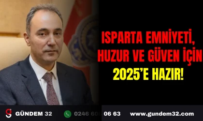 ISPARTA EMNİYETİ, HUZUR VE GÜVEN İÇİN 2025’E HAZIR!