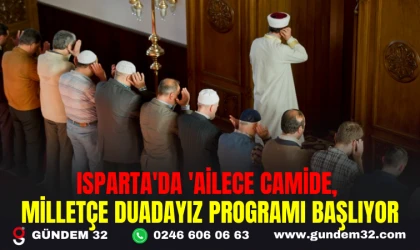 ISPARTA'DA 'AİLECE CAMİDE, MİLLETÇE DUADAYIZ PROGRAMI BAŞLIYOR