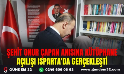 ISPARTA’DA ŞEHİT ONUR ÇAPAN’A ANISINA KÜTÜPHANE AÇILDI