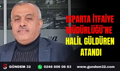 ISPARTA İTFAİYE MÜDÜRLÜĞÜ’NE HALİL GÜLDÜREN ATANDI